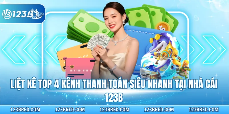 Nạp Tiền 123B - Hướng Dẫn Chi Tiết 4 Phương Thức An Toàn 2 Liệt kê top 4 kênh thanh toán siêu nhanh tại nhà cái 123B
