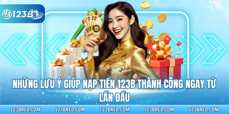 Nạp Tiền 123B - Hướng Dẫn Chi Tiết 4 Phương Thức An Toàn 4 Những lưu ý giúp nạp tiền 123B thành công ngay từ lần đầu