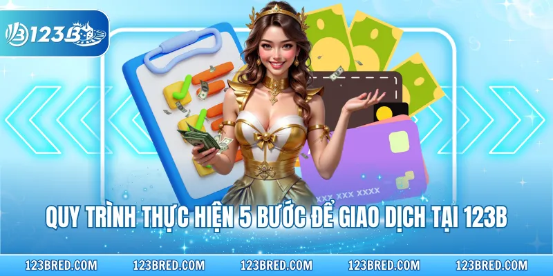 Nạp Tiền 123B - Hướng Dẫn Chi Tiết 4 Phương Thức An Toàn 3 Quy trình thực hiện 5 bước để giao dịch tại 123B